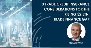 3 trade credit insurance considerations for the rising $2.5tn trade finance gap
